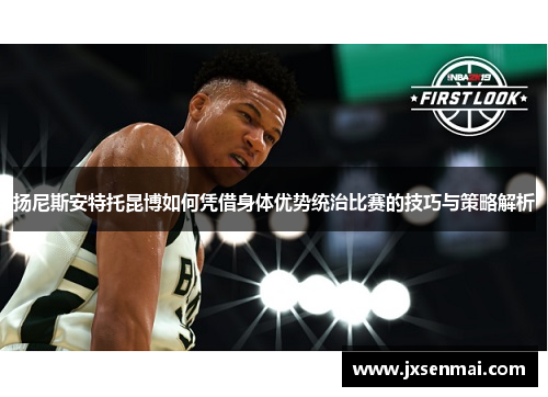 扬尼斯安特托昆博如何凭借身体优势统治比赛的技巧与策略解析