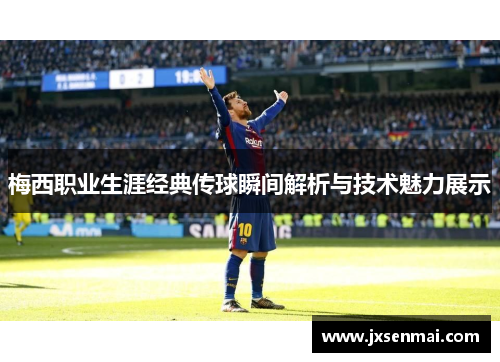 梅西职业生涯经典传球瞬间解析与技术魅力展示