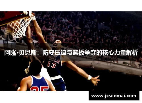 阿隆·贝恩斯：防守压迫与篮板争夺的核心力量解析