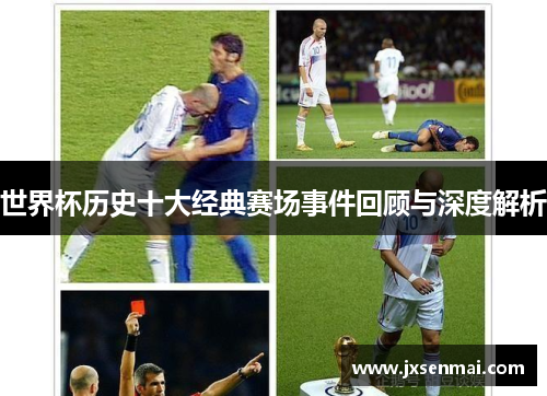 世界杯历史十大经典赛场事件回顾与深度解析 世界杯历史十大经典赛场事件回顾与深度解析