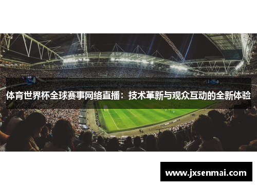 体育世界杯全球赛事网络直播：技术革新与观众互动的全新体验