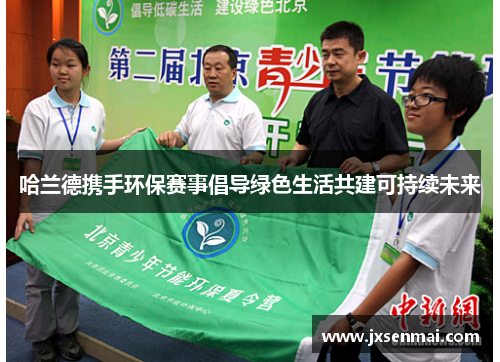 哈兰德携手环保赛事倡导绿色生活共建可持续未来