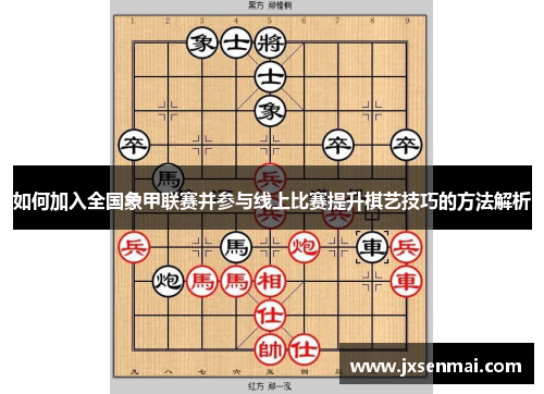 如何加入全国象甲联赛并参与线上比赛提升棋艺技巧的方法解析
