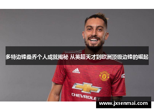 多特边锋桑乔个人成就揭秘 从英超天才到欧洲顶级边锋的崛起