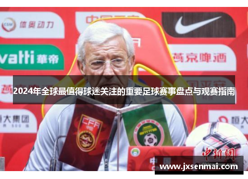 2024年全球最值得球迷关注的重要足球赛事盘点与观赛指南