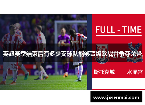 英超赛季结束后有多少支球队能够晋级欧战并争夺荣誉 英超赛季结束后有多少支球队能够晋级欧战并争夺荣誉
