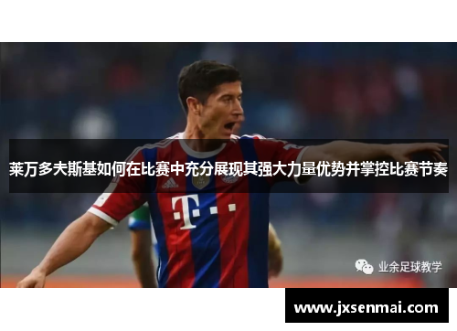 莱万多夫斯基如何在比赛中充分展现其强大力量优势并掌控比赛节奏