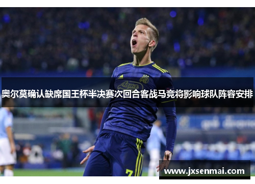 奥尔莫确认缺席国王杯半决赛次回合客战马竞将影响球队阵容安排