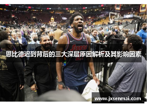 恩比德迟到背后的三大深层原因解析及其影响因素