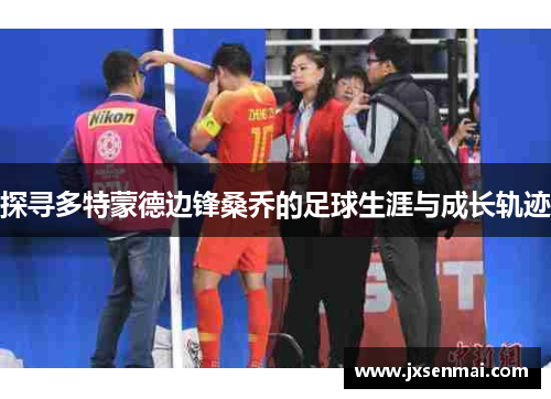 探寻多特蒙德边锋桑乔的足球生涯与成长轨迹