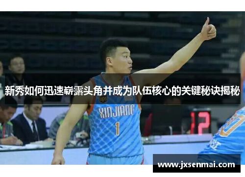 新秀如何迅速崭露头角并成为队伍核心的关键秘诀揭秘